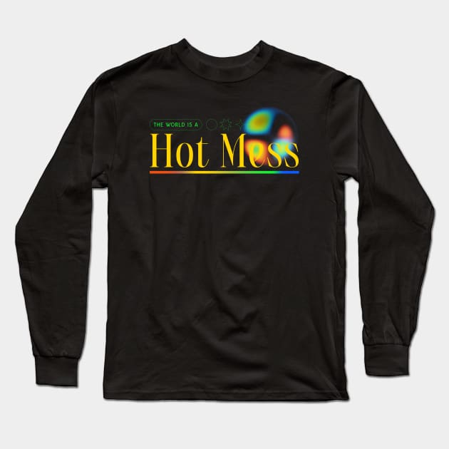 Hot Mess The World Is A Hot Mess Long Sleeve T-Shirt by Tip Top Tee's